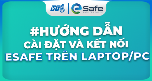 Hướng Dẫn Cài Đặt Và Kết Nối eSafe Kids Trên Laptop/PC